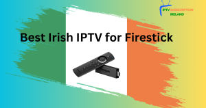 Best Irish IPTV for Firestick