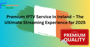 Premium IPTV Service in Ireland